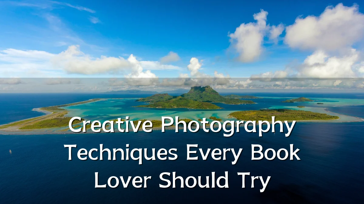 Creative Photography Techniques Every Book Lover Should Try