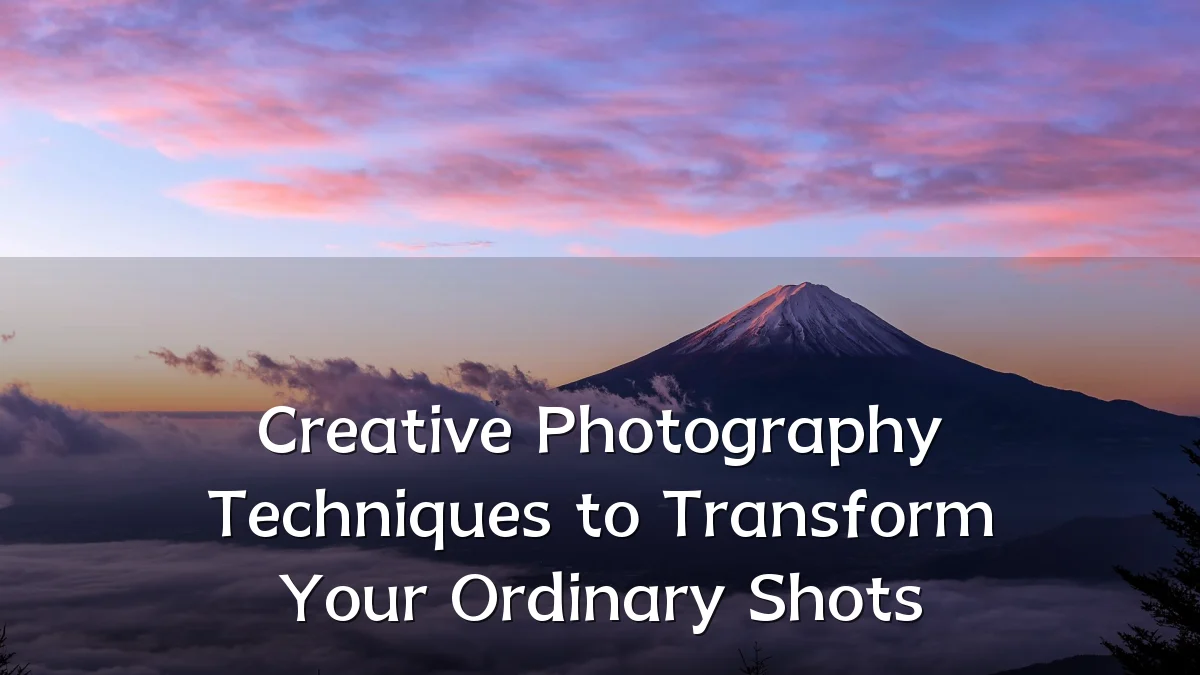 Creative Photography Techniques to Transform Your Ordinary Shots