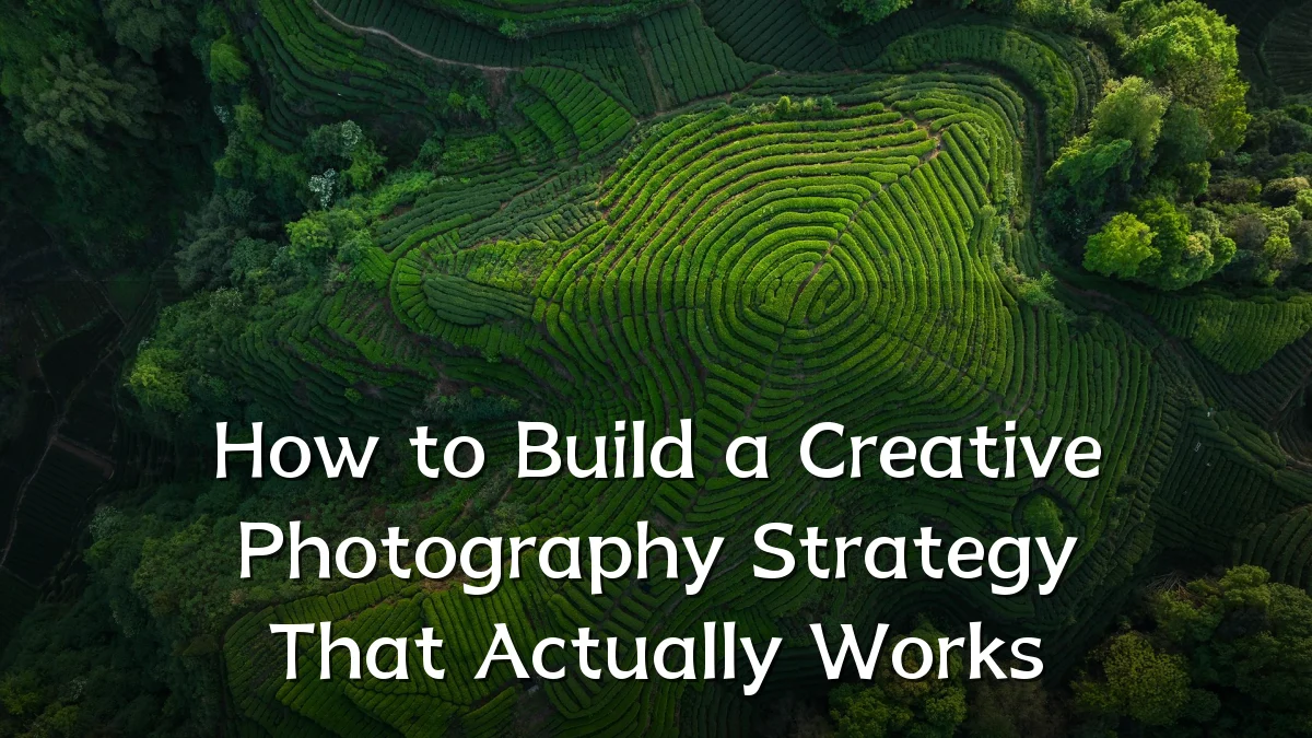 How to Build a Creative Photography Strategy That Actually Works