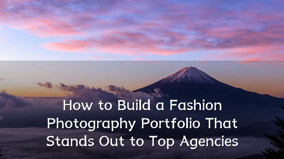 How to Build a Fashion Photography Portfolio That Stands Out to Top Agencies