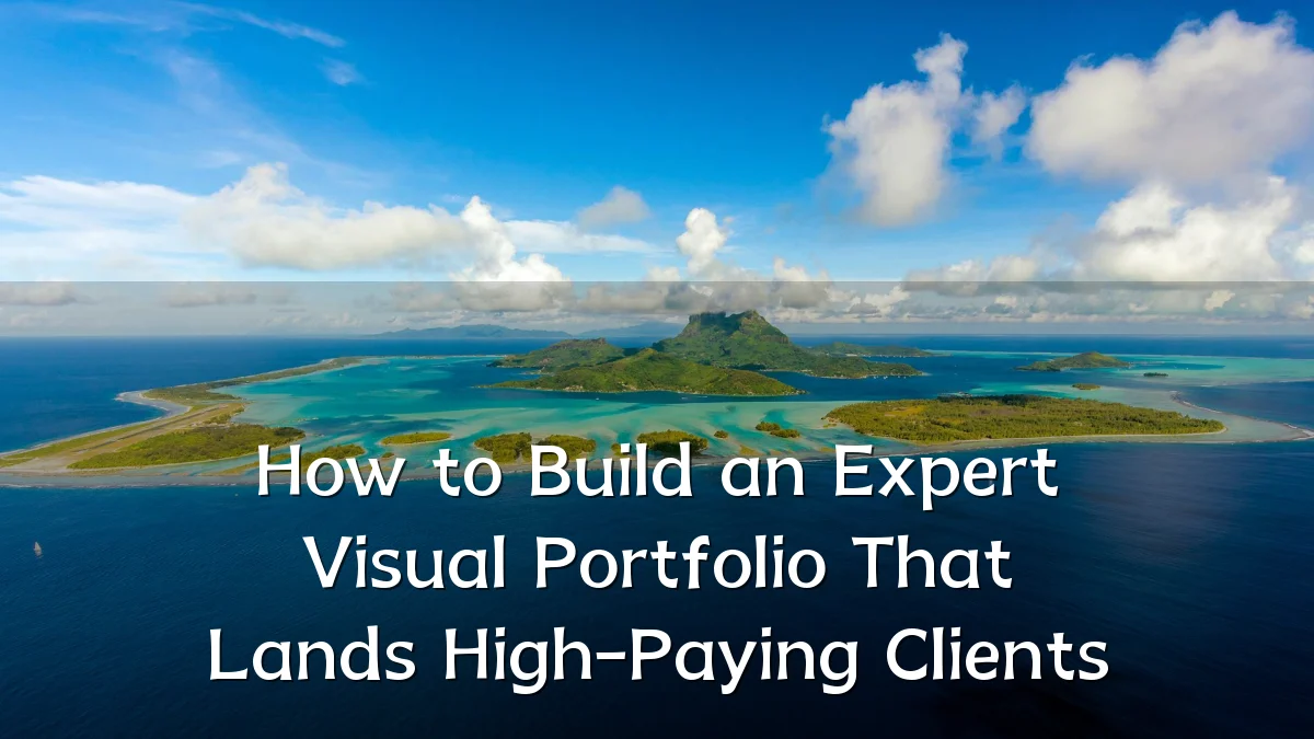 How to Build an Expert Visual Portfolio That Lands High-Paying Clients