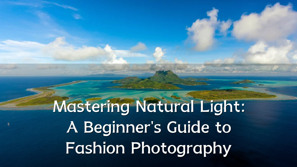 Mastering Natural Light: A Beginner's Guide to Fashion Photography