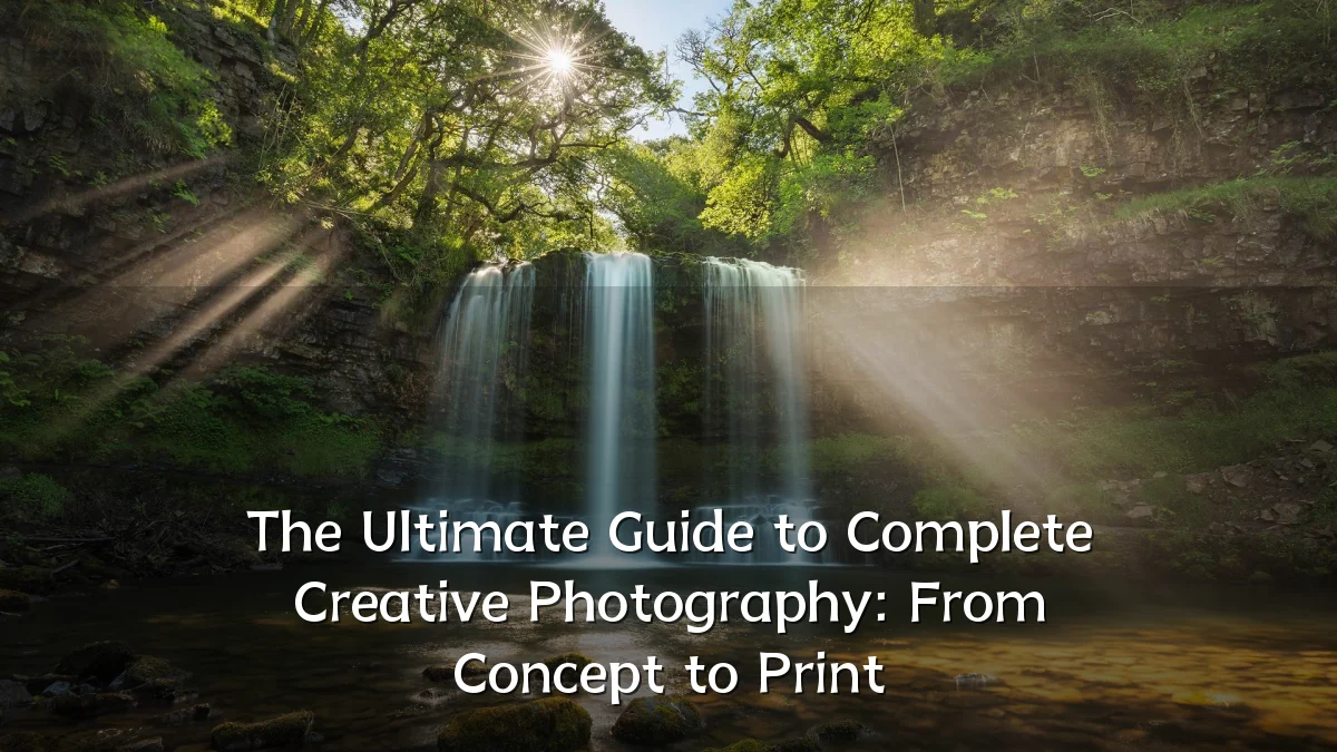 The Ultimate Guide to Complete Creative Photography: From Concept to Print