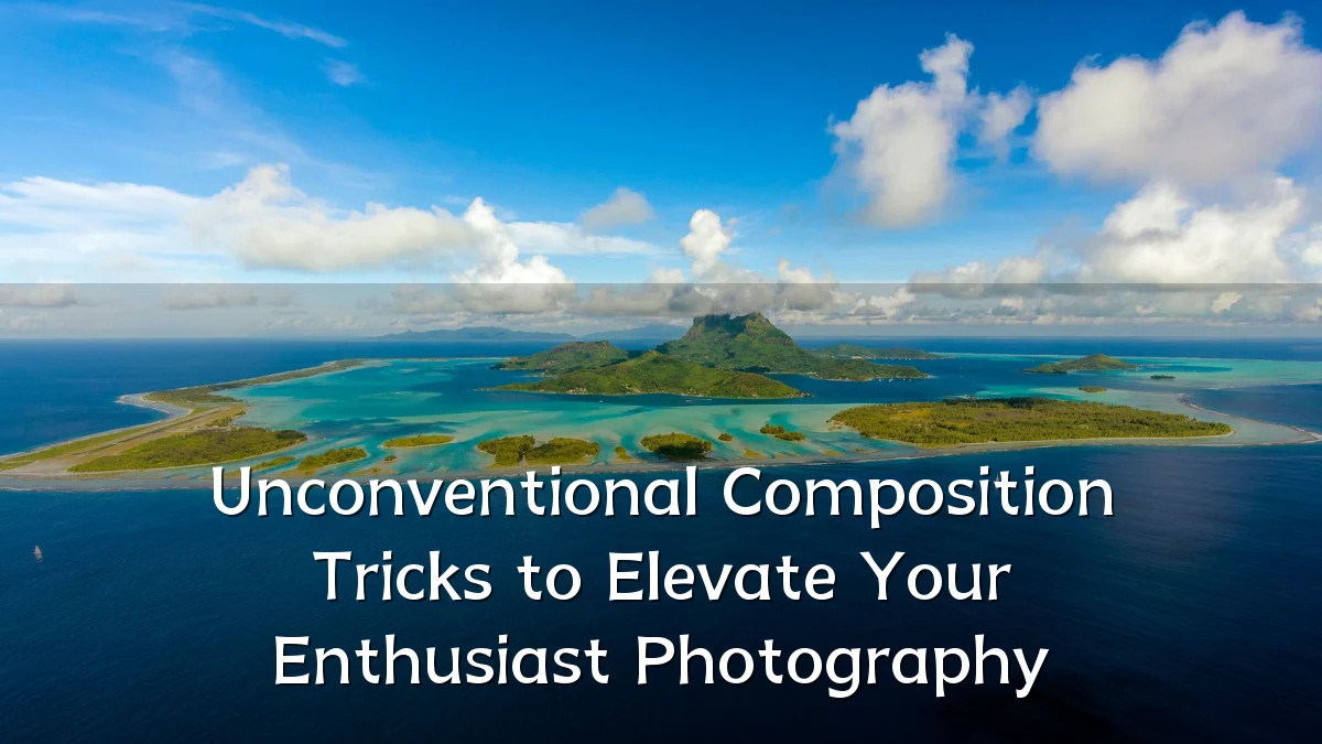 Unconventional Composition Tricks to Elevate Your Enthusiast Photography