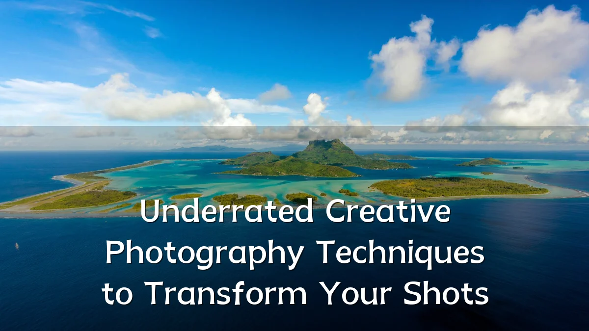 Underrated Creative Photography Techniques to Transform Your Shots