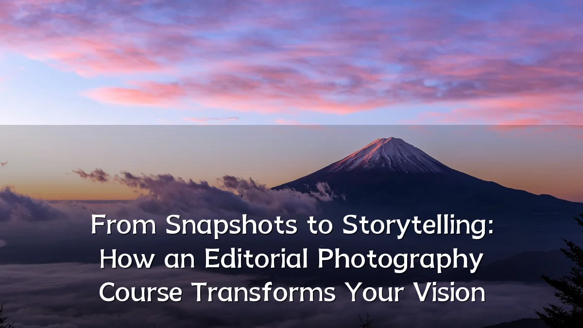 From Snapshots to Storytelling: How an Editorial Photography Course Transforms Your Vision