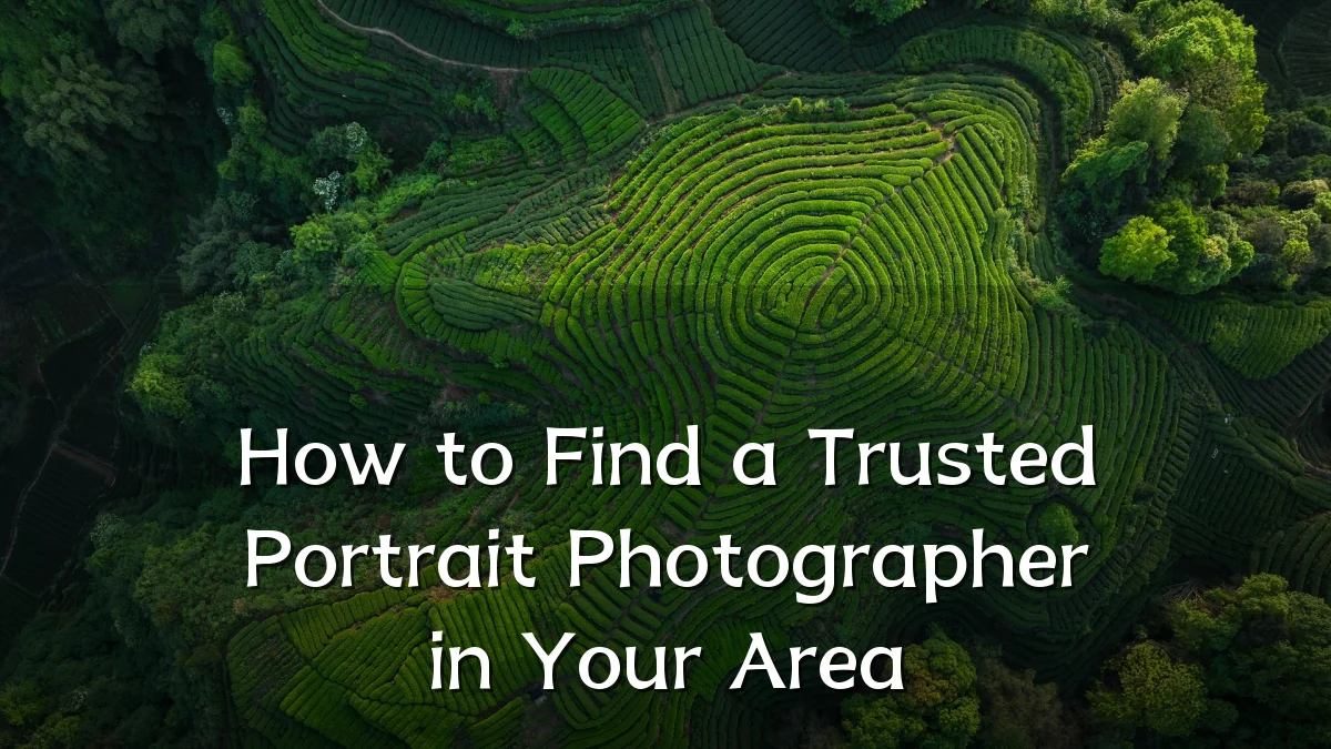 How to Find a Trusted Portrait Photographer in Your Area