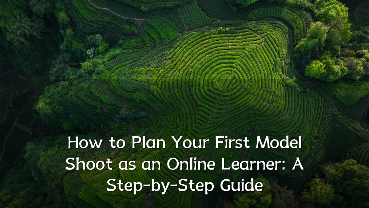 How to Plan Your First Model Shoot as an Online Learner: A Step-by-Step Guide