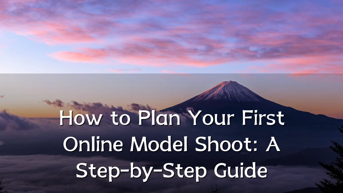 How to Plan Your First Online Model Shoot: A Step-by-Step Guide
