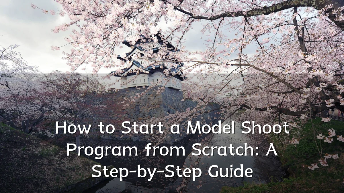How to Start a Model Shoot Program from Scratch: A Step-by-Step Guide