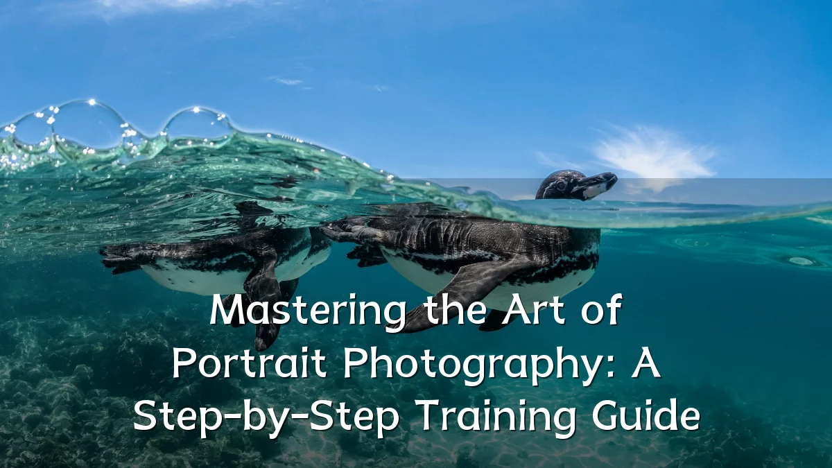 Mastering the Art of Portrait Photography: A Step-by-Step Training Guide