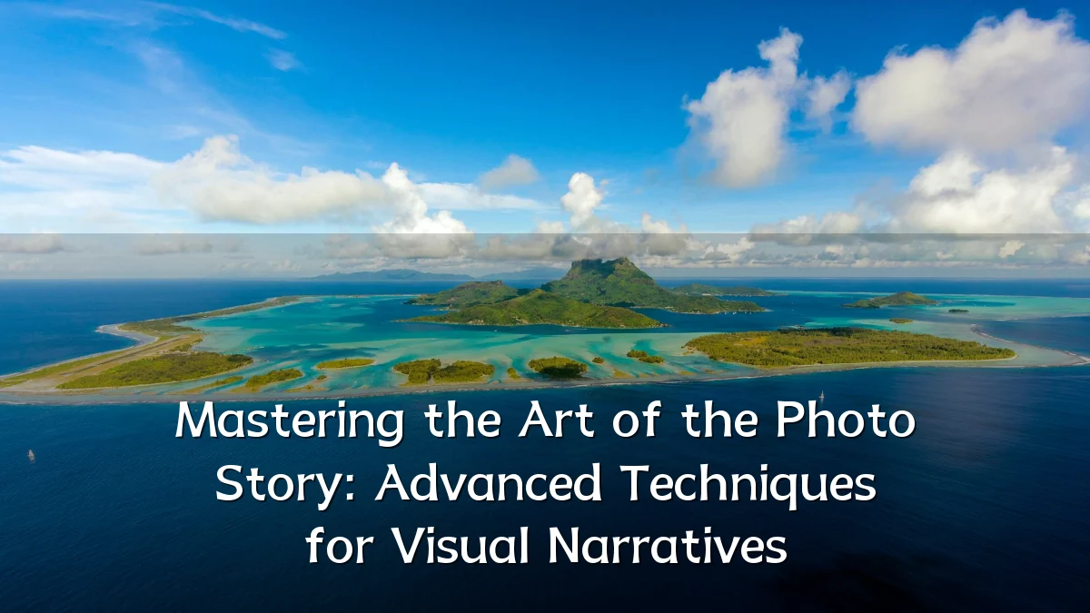 Mastering the Art of the Photo Story: Advanced Techniques for Visual Narratives