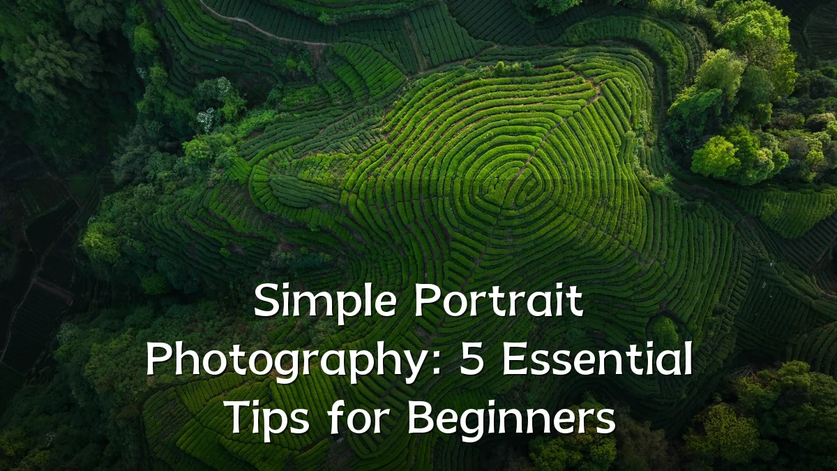 Simple Portrait Photography: 5 Essential Tips for Beginners