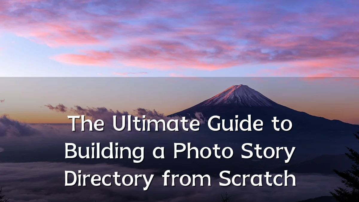 The Ultimate Guide to Building a Photo Story Directory from Scratch