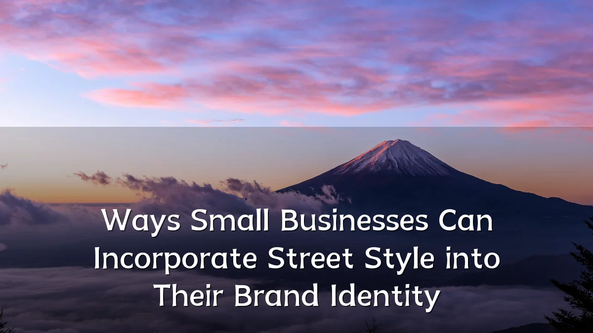 Ways Small Businesses Can Incorporate Street Style into Their Brand Identity