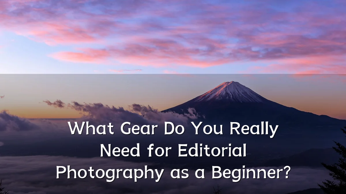 What Gear Do You Really Need for Editorial Photography as a Beginner?